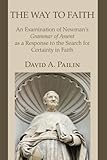 The Way to Faith: An Examination of Newman's Grammar of Assent as a Response to the Search for Certainty in Faith