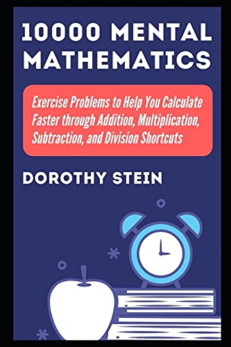 10000 Mental Mathematics Exercise Problems to Help You Calculate Faster through Addition, Multiplica