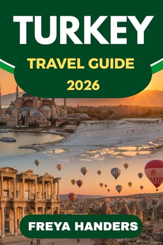 TURKEY TRAVEL GUIDE 2026: A COMPLETE GUIDE TO TURKEY'S CULTURE,COASTS & HIDDEN TREASURES