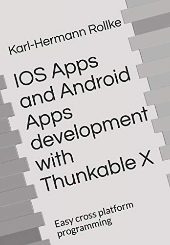 IOS Apps and Android Apps development with Thunkable X: Easy cross platform programming IOS Apps and Android Apps development with Thunkable X: Easy cross platform programming