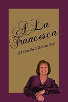 A La Francesca: If I Can Do It, So Can You! 1604025972 Book Cover