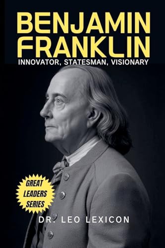 Benjamin Franklin: Innovator, Statesman, Visionary