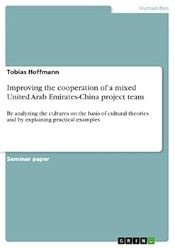 Paperback Improving the cooperation of a mixed United Arab Emirates-China project team: By analyzing the cultures on the basis of cultural theories and by expla Book