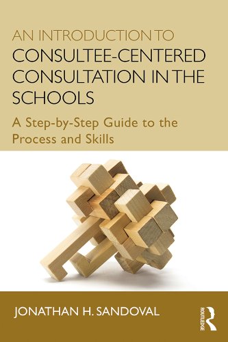An Introduction to Consultee-Centered Consultation in the Schools: A Step-by-Step Guide to the Process and Skills (Consultation, Supervision, and Professional Learning in School Psychology Series)      1st Edition, Kindle Edition