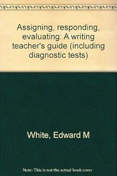 Assigning, Responding, Grading: A Guide to Evaluating Student Writing