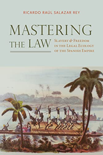 Mastering The Law: Slavery And Freedom In The Legal Ecology Of The Spanish Empire (Atlantic Crossings) #TOP8