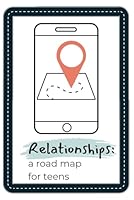 Healthy Relationships for Teens: A 6-Step Road Map Journal: Create Healthy Relationships and Eliminate Toxic Ones So You Can Live a Happier, Less Stressful Life! B0CVL5ZKXJ Book Cover