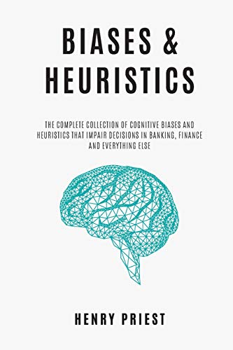 BIASES and HEURISTICS : The Complete Collection of Cognitive Biases