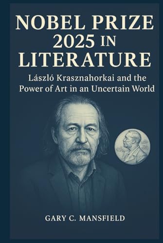 Nobel Prize 2025 in Literature: László Krasznahorkai and the Power of Art in an Uncertain World