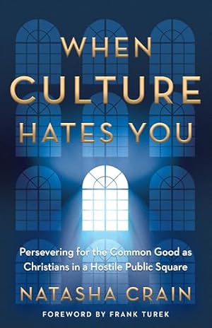 When Culture Hates You: Persevering for the Common Good as Christians in a Hostile Public Square