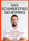 Das Schmerzfrei-Geheimnis: Schmerzen ganzheitlich verstehen und für immer loswerden | Das 3-Minuten-Programm für den Alltag - Alexander Srokovskyi 