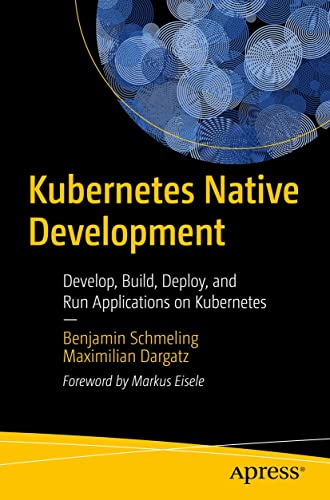 Kubernetes Native Development: Develop, Build, Deploy, and Run Applications on Kubernetes (English Edition)