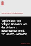  Vogtland unter den VoÌˆgten. Nach dem Tode des Verfassers herausgegeben von B. von Geldern-Crispendorf.