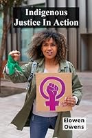 Indigenous Justice In Action: Reconciling Customary And Formal Legal Frameworks B0F74NGGZH Book Cover