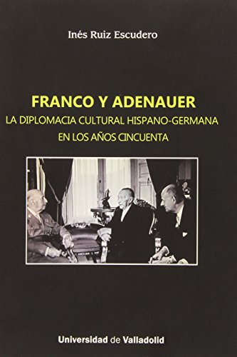 Franco y Adenauer. La diplomacia cultural hispano-germana en los años cincuenta (HISTORIA Y SOCIEDAD)