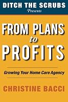 From Plans to Profits: Growing Your Home Care Agency 1737332396 Book Cover