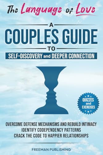 The Language of Love A Couples Guide to Self-Discovery and Deeper Connection: Overcome Defense Mechanisms and Rebuild Intimacy Identify Codependency Patterns Crack the Code to Happier Relationships