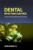 DENTAL INFECTION CONTROL: A Comprehensive Guide to Infection Control in Dental Practice