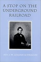 A Stop on the Underground Railroad: Rev. J.W. Loguen & Syracuse 0970051913 Book Cover