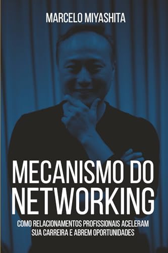 Mecanismo do Networking - Como relacionamentos profissionais aceleram sua carreira e abrem oportunidades: O método oficial do Curso de Networking que ... em todo o Brasil (Portuguese Edition)