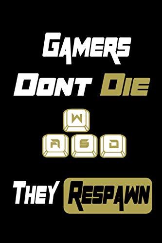 Gamers dont die they respawn Notebook: Gamer Journal Notebook Planner for men, women, boys and girls who love gaming, twitch streaming and live the gamer life