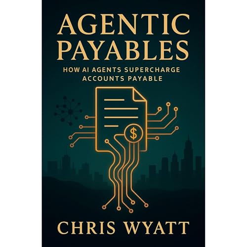 Agentic Payables: The Dawn of Autonomous Finance Audiolibro Por Chris Wyatt arte de portada
