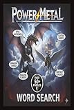  Power Metal Word Search Puzzle Book: Word Searches with Easy to Read Print about PowerMetal, Hard Rock, Heavy Metal, and More  6x9 inches, 110 pages ... Free Times. For the Metal Head within us all!