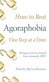  How to Beat Agoraphobia One Step at a Time: Using evidence-based low-intensity CBT
