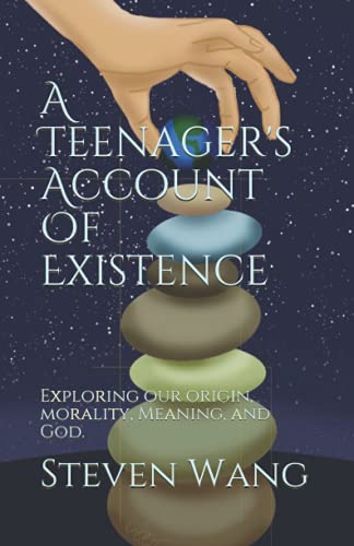 A Teenager's Account of Existence: Exploring our Origin, Morality, Meaning, and God