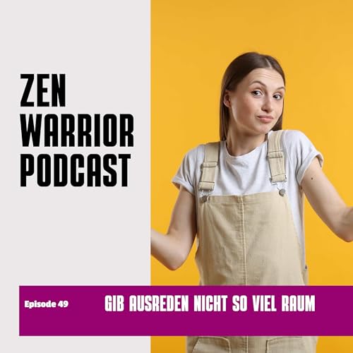 Gib Ausreden nicht so viel Raum: Zen Warrior Podcast Episode #49