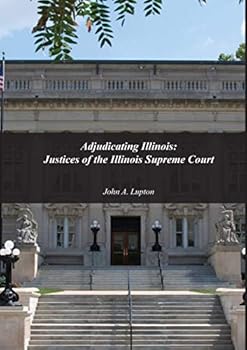 Adjudicating Illinois: Justices of the Illinois Supreme Court