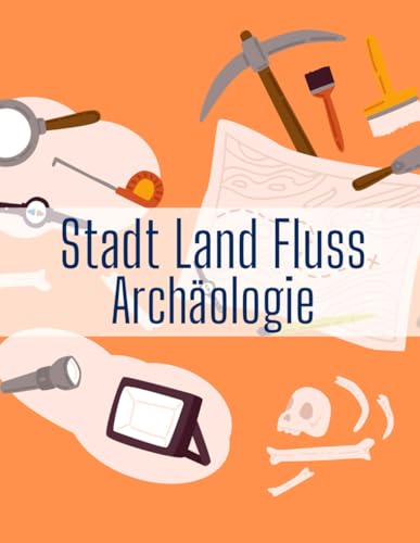 Stadt Land Fluss Archäologie: Das lustige Gesellschaftsspiel für wahre Fans der Urzeit und antiken Kulturen