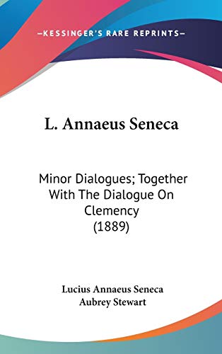 L. Annaeus Seneca: Minor Dialogues; Together With The Dialogue On Clemency (1889)