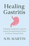Healing Gastritis: A Memoir and Gentle Guide for Anyone Facing Gastritis, Ulcers, or Chronic Stomach Pain