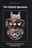 The Gelede Spectacle: Art, Gender, and Social Harmony in an African Culture