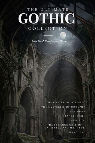 The Ultimate Gothic Collection: Seven Novels That Invented Horror (Annotated): The Castle of Otranto, The Mysteries of Udolpho, The Monk, Frankenstein, ... Mr. Hyde, Dracula (Gothic Fiction Library)