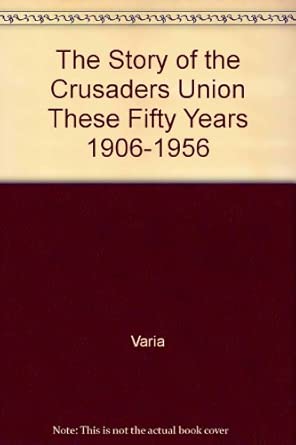 The Story of the Crusaders Union These Fifty Years 1906-1956: Amazon.co ...