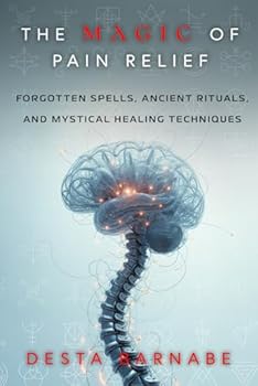 Paperback The Magic of Pain Relief: Forgotten Spells, Ancient Rituals, and Mystical Healing Techniques Book
