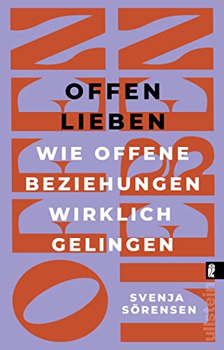 Offen lieben: Wie offene Beziehungen wirklich gelingen | Die eigene Partnerschaft individuell und selbstbestimmt gestalten