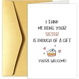 Funny Birthday Card from Sister, Cheeky Birthday Greeting Card for Sibling, Bday Card, I Think Me Being Your Sister is Enough of A Gift