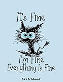 Black Cat It's Fine I'm Fine Everything Is Fine Sketchbook: Blank Pages, 110 pages, White paper, Sketch, Doodle and Draw