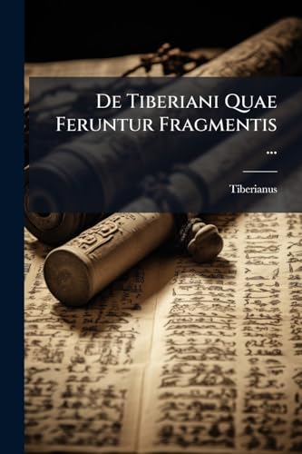 De Tiberiani Quae Feruntur Fragmentis ... (Latin Edition)