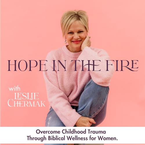 Hope In The Fire | Overcome Childhood Sexual Abuse, Healing From Childhood Trauma, Biblical Wellness, Turning Lies Into Truth