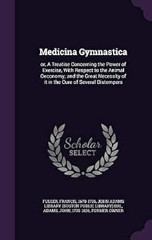 Medicina Gymnastica: or, A Treatise Concerning the Power of Exercise, With Respect to the Animal Oeconomy; and the Great Necessity of it in