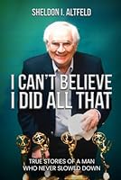 I Can’t Believe I Did All That: True Stories of A Man Who Never Slowed Down 1963250699 Book Cover