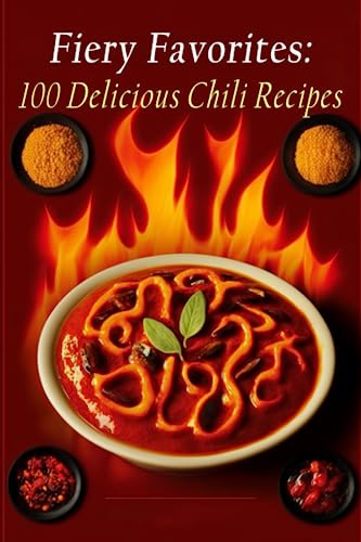 Fiery Favorites: 100 Delicious Chili Recipes