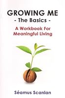 Growing Me - The Basics: A Workbook For Meaningful Living 1440402329 Book Cover