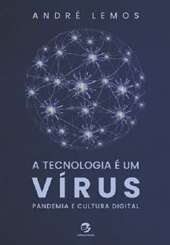 A Tecnologia é um Vírus: Pandemia e Cultura Digital - Lemos, André
