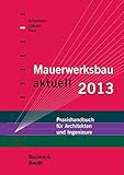 Mauerwerksbau aktuell 2013: Praxishandbuch für Architekten und Ingenieure (Bauwerk)