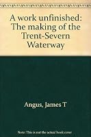 A work unfinished: The making of the Trent-Severn Waterway 0969419732 Book Cover